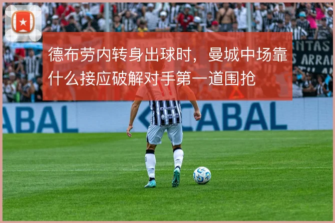 德布劳内转身出球时，曼城中场靠什么接应破解对手第一道围抢