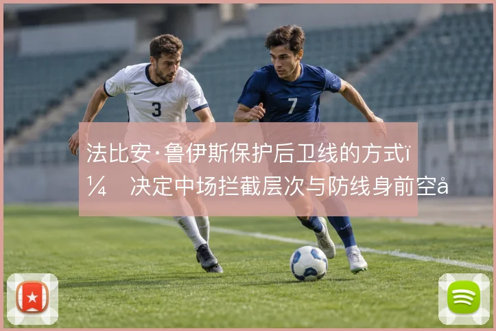 法比安·鲁伊斯保护后卫线的方式，决定中场拦截层次与防线身前空当