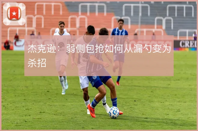 杰克逊：弱侧包抢如何从漏勺变为杀招