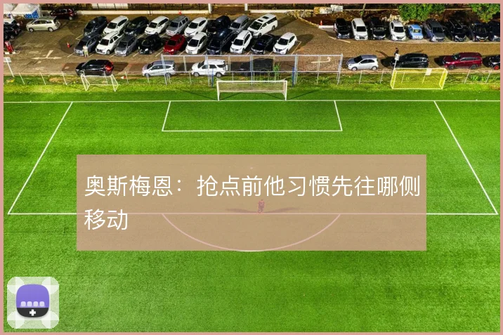 奥斯梅恩：抢点前他习惯先往哪侧移动