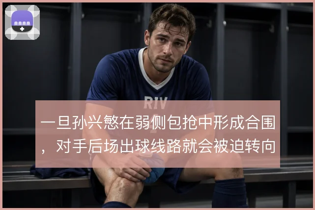 一旦孙兴慜在弱侧包抢中形成合围，对手后场出球线路就会被迫转向边线