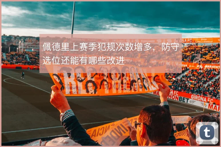 佩德里上赛季犯规次数增多，防守选位还能有哪些改进