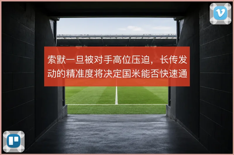 索默一旦被对手高位压迫，长传发动的精准度将决定国米能否快速通过半场