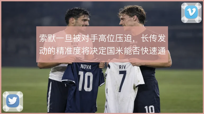 索默一旦被对手高位压迫,长传发动的精准度将决定国米能否快速通过半场