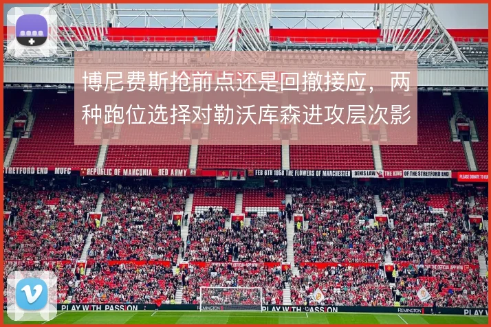 博尼费斯抢前点还是回撤接应,两种跑位选择对勒沃库森进攻层次影响不同