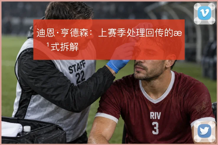 迪恩·亨德森:上赛季处理回传的方式拆解