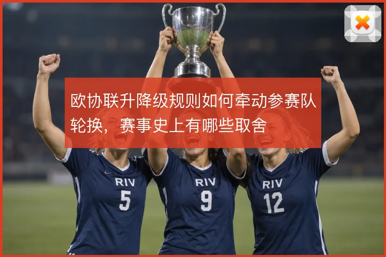欧协联升降级规则如何牵动参赛队轮换，赛事史上有哪些取舍